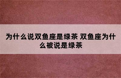 为什么说双鱼座是绿茶 双鱼座为什么被说是绿茶